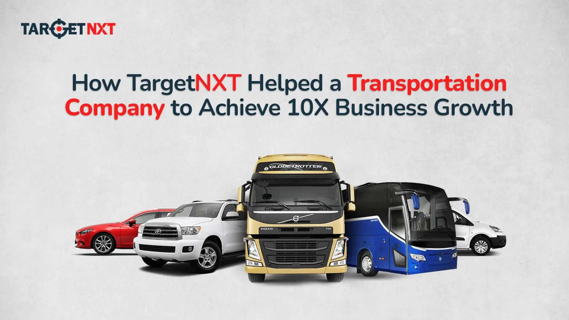 How TargetNXT Helped a Transportation Company to Achieve 10X Business Growth