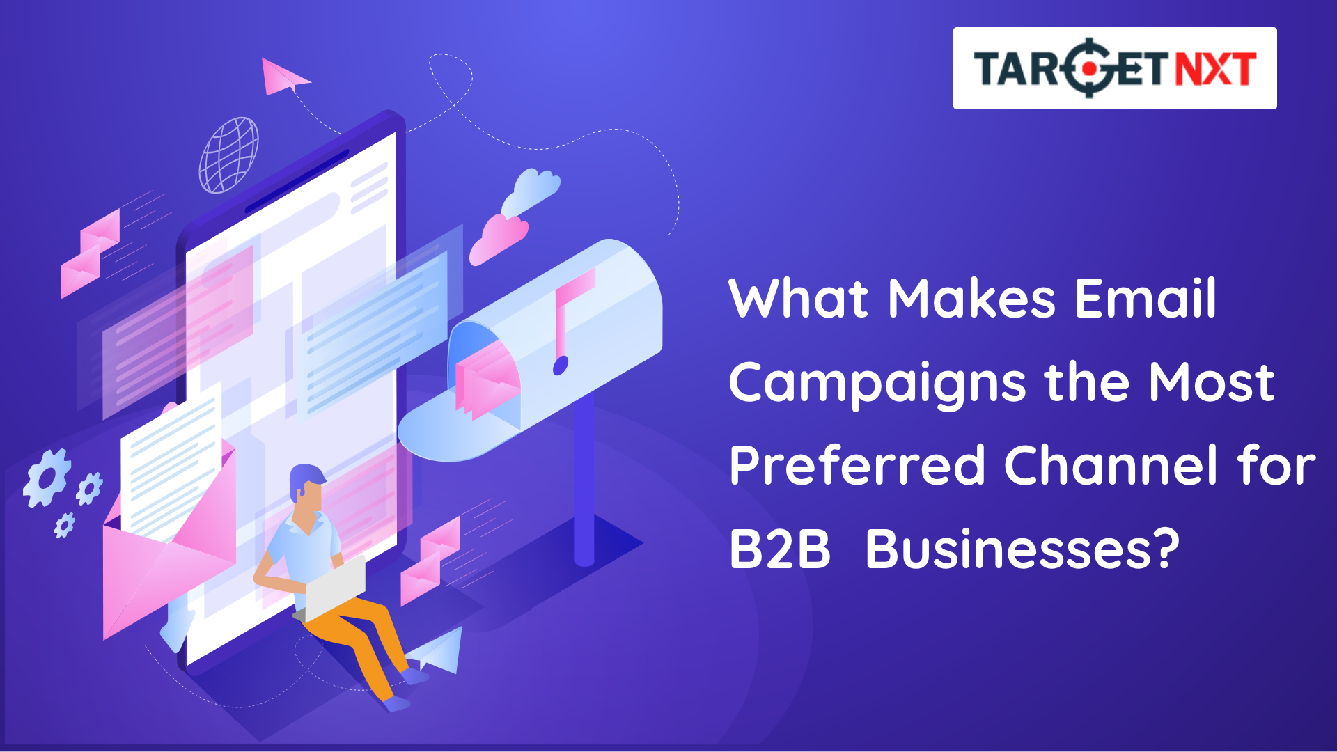 What Makes Email Campaigns the Most Preferred Channel for B2B Businesses?